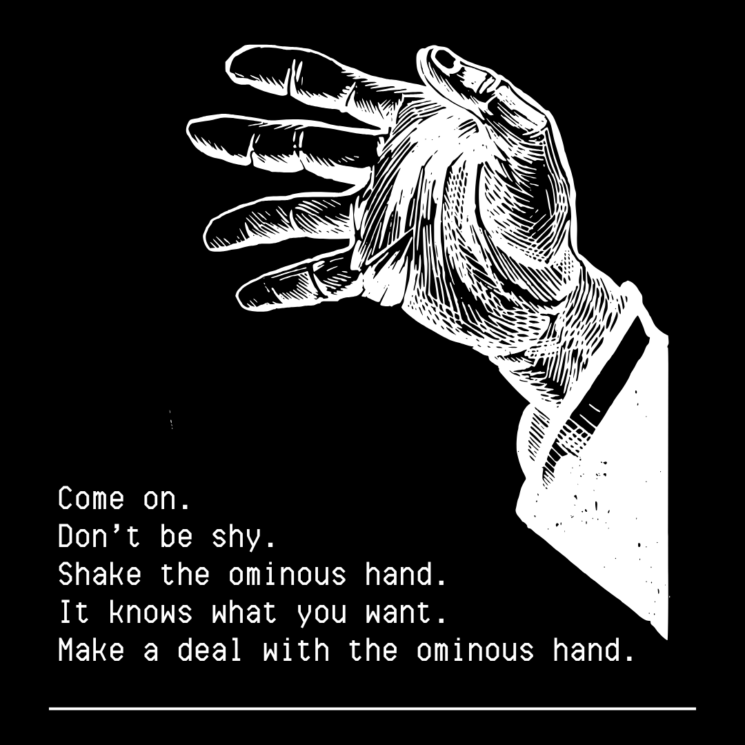 there is an ominous hand. shake it. come on.